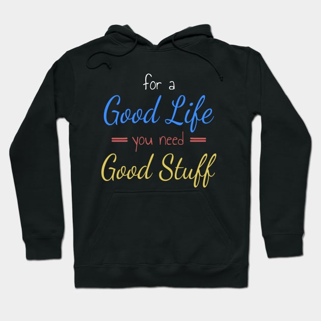 For A Good Life You Need Good Stuff Hoodie by Axiomfox